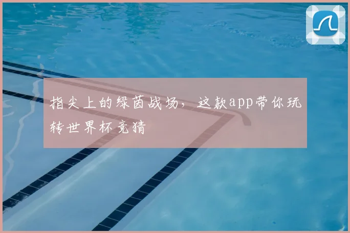 指尖上的绿茵战场，这款app带你玩转世界杯竞猜