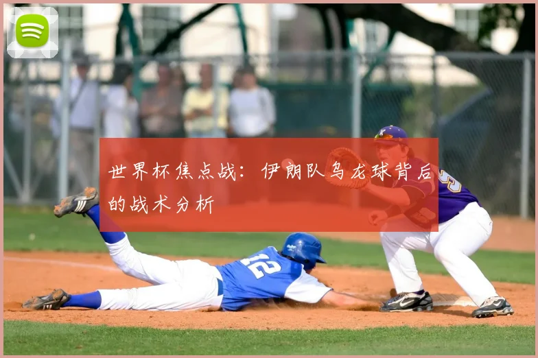 世界杯焦点战:伊朗队乌龙球背后的战术分析