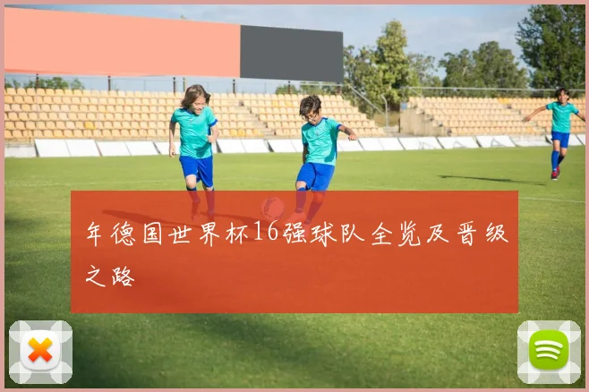 年德国世界杯16强球队全览及晋级之路