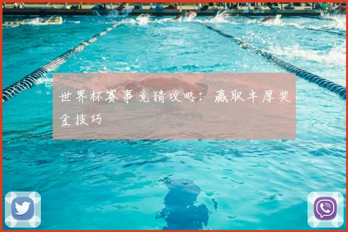 世界杯赛事竞猜攻略：赢取丰厚奖金技巧