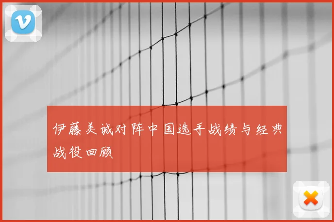 伊藤美诚对阵中国选手战绩与经典战役回顾