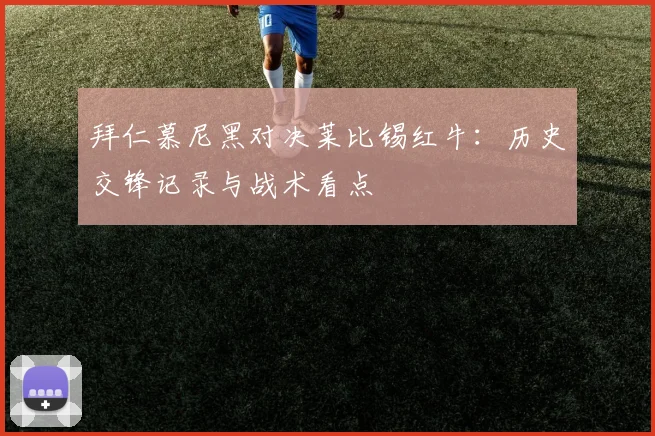 拜仁慕尼黑对决莱比锡红牛:历史交锋记录与战术看点