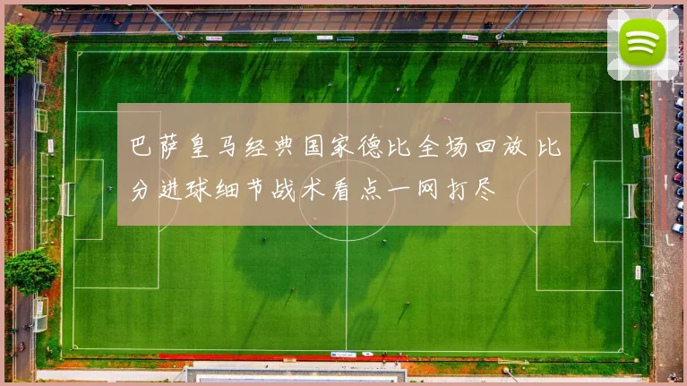 巴萨皇马经典国家德比全场回放 比分进球细节战术看点一网打尽
