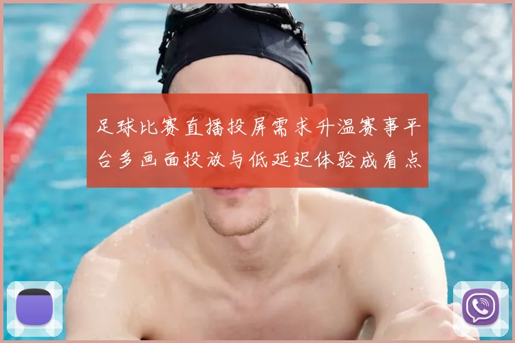 足球比赛直播投屏需求升温赛事平台多画面投放与低延迟体验成看点
